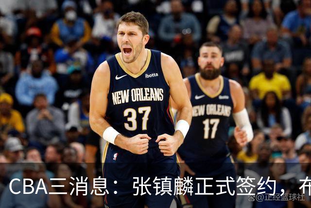 CBA三消息：张镇麟正式签约，布朗和广厦有矛盾，中国男篮增劲敌